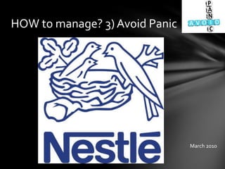 HOW to manage? 3) Avoid Panic
March 2010
 