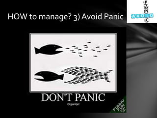 HOW to manage? 3) Avoid Panic
 