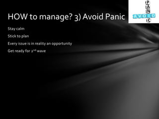 Stay calm
Stick to plan
Every issue is in reality an opportunity
Get ready for 2nd wave
HOW to manage? 3) Avoid Panic
 
