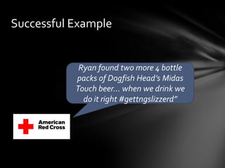 Successful Example
Ryan found two more 4 bottle
packs of Dogfish Head’s Midas
Touch beer… when we drink we
do it right #gettngslizzerd”
 