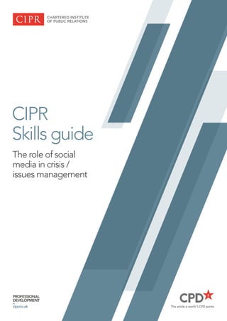 CIPR
Skills guide
The role of social
media in crisis /
issues management
This article is worth 5 CPD points
PROFESSIONAL
DEVELOPMENT
–
cipr.co.uk
 