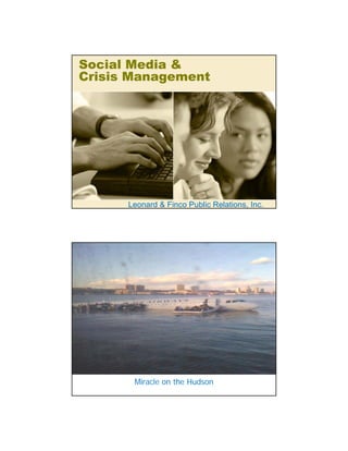 Social Media &
Crisis Management




      Leonard & Finco Public Relations, Inc.




       Miracle on the Hudson
 