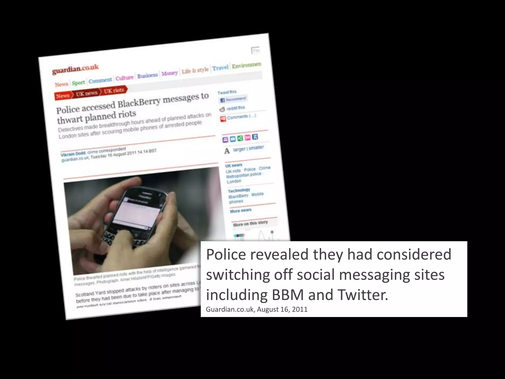 Police revealed they had considered switching off social messaging sites including BBM and Twitter.Guardian.co.uk, August 16, 2011