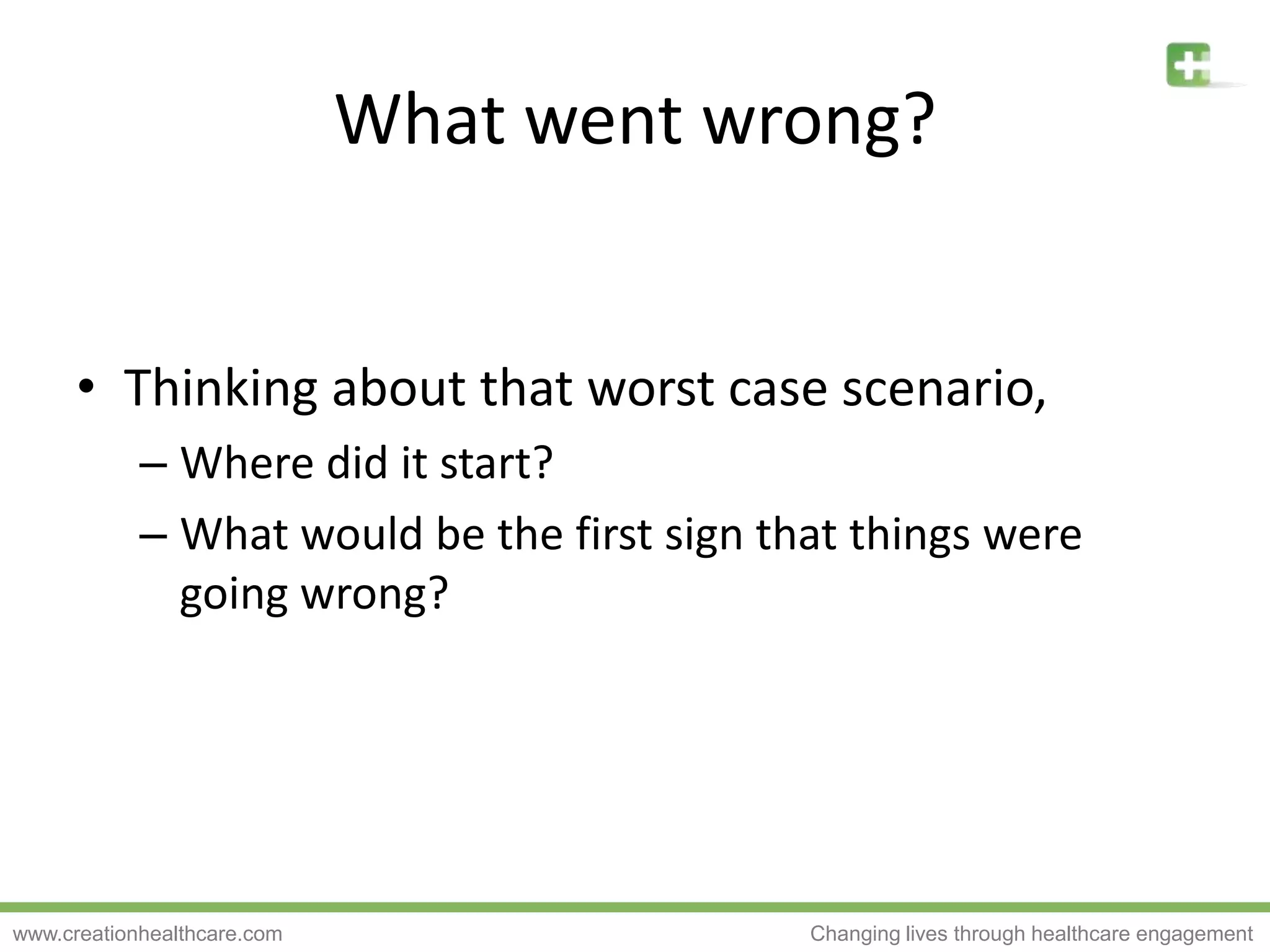 What went wrong?Thinking about that worst case scenario,Where did it start?What would be the first sign that things were going wrong?