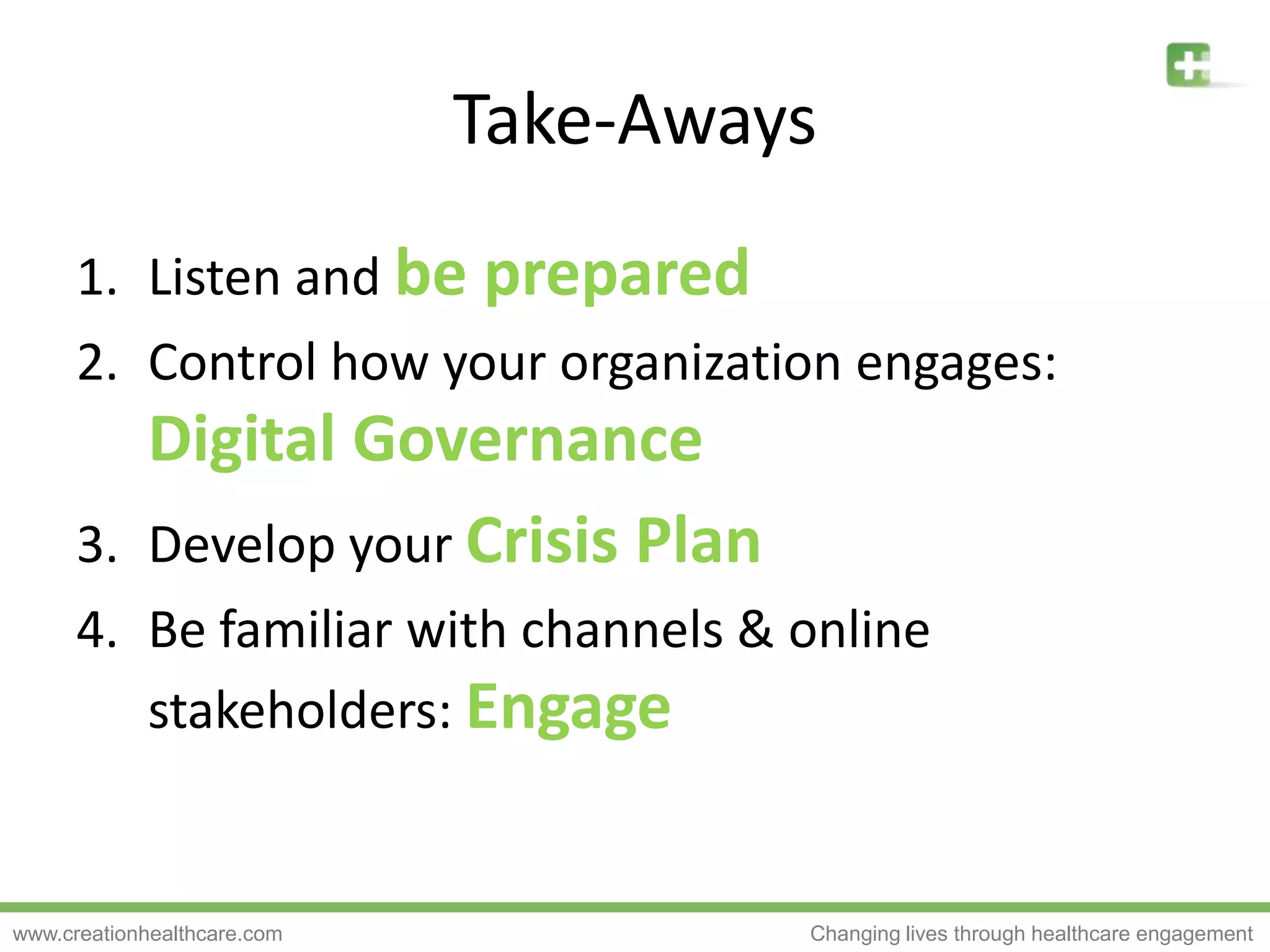 Take-AwaysListen and be preparedControl how your organization engages: Digital GovernanceDevelop your Crisis PlanBe familiar with channels & online stakeholders: Engage