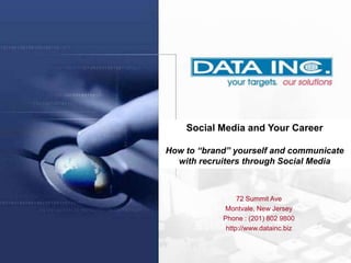 Twitter
      Social Media and Your Career

  How to “brand” yourself and communicate
    with recruiters through Social Media



                   72 Summit Ave
              Montvale, New Jersey
              Phone : (201) 802 9800
               http://www.datainc.biz
 