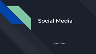 Social Media
Karley Crowe
 