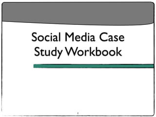 Social Media Case
Study Workbook



        1
 