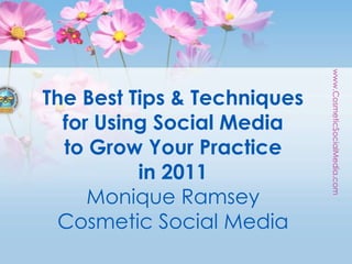 The Best Tips & Techniquesfor Using Social Media to Grow Your Practicein 2011Monique RamseyCosmetic Social Media 