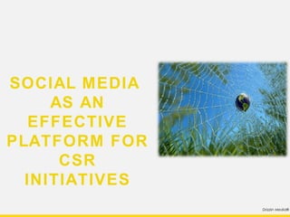 SOCIAL MEDIA
AS AN EFFECTIVE
 PLATFORM FOR
 CSR INITIATIVES



                   Drizzlin Media®
 