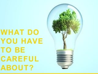 WHAT DO
YOU HAVE TO
BE CAREFUL
ABOUT?
              Drizzlin Media®
 