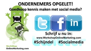 ONDERNEMERS OPGELET!
Goedkoop kennis maken met social media?




                    Schrijf u nu in:
              www.WorkshopOnlineMarketing.com
             #Schijndel      #Socialmedia
 