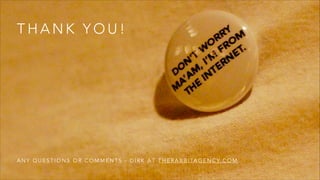 T H A N K Y O U !
A N Y Q U E S T I O N S O R C O M M E N T S - D I R K A T T H E R A B B I TA G E N C Y. C O M
 