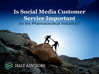 Is Social Media Customer
Service Important
(to the Pharmaceutical Industry)?
 