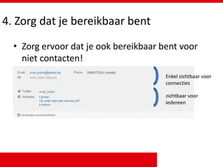4. Zorg dat je bereikbaar bent
• Zorg ervoor dat je ook bereikbaar bent voor
niet contacten!
Enkel zichtbaar voor
connecties
zichtbaar voor
iedereen
 