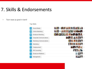 7. Skills & Endorsements
• Toon waar je goed in bent!
 