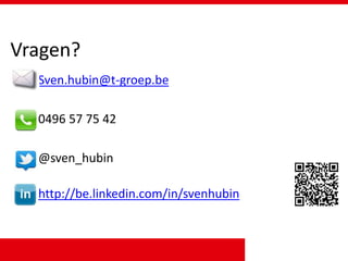 Vragen?
Sven.hubin@t-groep.be
0496 57 75 42
@sven_hubin
http://be.linkedin.com/in/svenhubin
 