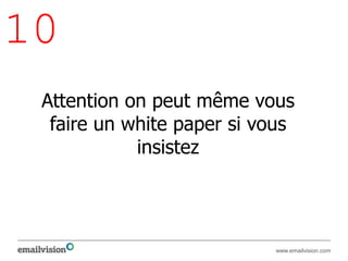 10
 Attention on peut même vous
  faire un white paper si vous
            insistez




                           www.emailvision.com
 