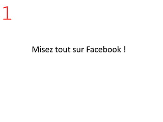 1
    Misez tout sur Facebook !
 