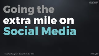 Dado Van Peteghem - Social Media Day 2015 #SMDayBE
Going the
extra mile on
Social Media
 
