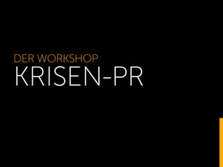 DER WORKSHOP 
KRISEN-PR 
 