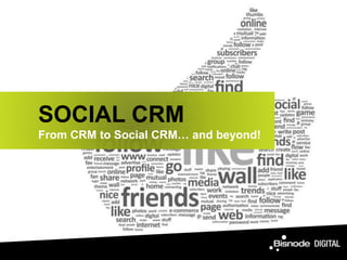 SOCIAL CRM
From CRM to Social CRM… and beyond!
 
