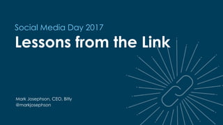 Lessons from the Link
Mark Josephson, CEO, Bitly
@markjosephson
Social Media Day 2017
 