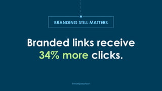 @markjosephson
Branded links receive
34% more clicks.
BRANDING STILL MATTERS