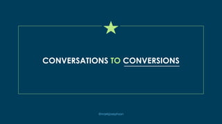 @markjosephson
CONVERSATIONS TO CONVERSIONS