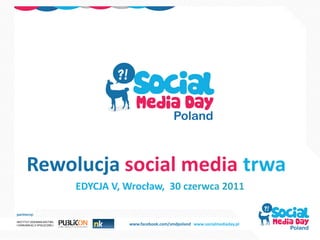 EDYCJA V, Wrocław, 30 czerwca 2011

partnerzy:

                       www.facebook.com/smdpoland www.socialmediaday.pl
 