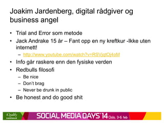 Joakim Jardenberg, digital rådgiver og
business angel
• Trial and Error som metode
• Jack Andrake 15 år – Fant opp en ny k...