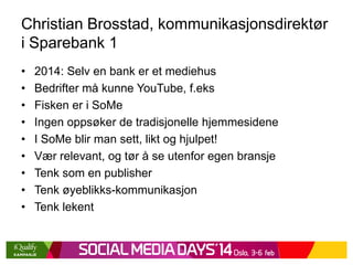 Christian Brosstad, kommunikasjonsdirektør
i Sparebank 1
•
•
•
•
•
•
•
•
•

2014: Selv en bank er et mediehus
Bedrifter må...