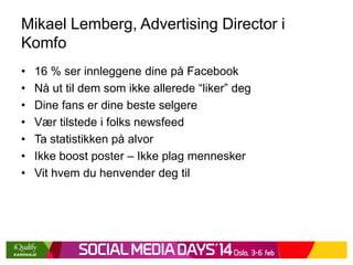 Mikael Lemberg, Advertising Director i
Komfo
•
•
•
•
•
•
•

16 % ser innleggene dine på Facebook
Nå ut til dem som ikke al...