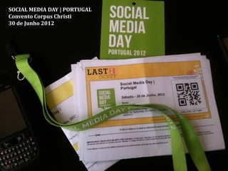 SOCIAL MEDIA DAY | PORTUGAL
Convento Corpus Christi
30 de Junho 2012
 