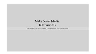 Make Social Media
Talk Business
Get more out of your Content, Conversations, and Communities.
 