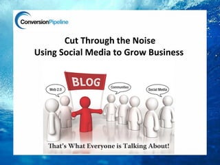 Cut Through the Noise
Using Social Media to Grow Business
 