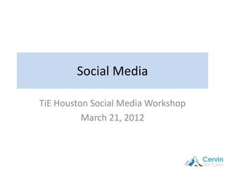 Social Media

TiE Houston Social Media Workshop
          March 21, 2012
 