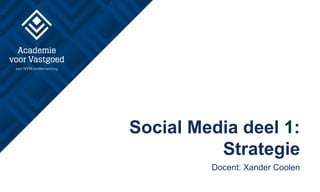 Social Media deel 1:
Strategie
Docent: Xander Coolen
 