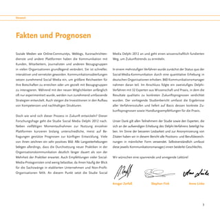 Vorwort




Fakten und Prognosen

Soziale Medien wie Online-Communitys, Weblogs, Kurznachrichten-       Media Delphi 2012 an und geht einen wissenschaftlich fundierten
dienste und andere Plattformen haben die Kommunikation mit            Weg, um Zukunftstrends zu ermitteln.
Kunden, Mitarbeitern, Journalisten und anderen Bezugsgruppen
in vielen Organisationen grundlegend verändert. Sie ist schneller,    In einem mehrstufigen Verfahren wurde zunächst der Status quo der
interaktiver und vernetzter geworden. Kommunikationsabteilungen       Social-Media-Kommunikation durch eine quantitative Erhebung in
setzen zunehmend Social Media ein, um größere Reichweiten für         deutschen Organisationen erhoben. 860 Kommunikationsmanager
ihre Botschaften zu erreichen oder um gezielt mit Bezugsgruppen       nahmen daran teil. Im Anschluss folgte ein zweistufiges Delphi-
zu interagieren. Während mit den neuen Möglichkeiten anfänglich       Verfahren mit 32 Experten aus Wissenschaft und Praxis, in dem die
oft nur experimentiert wurde, werden nun zunehmend umfassende         Resultate qualitativ zu konkreten Zukunftsprognosen verdichtet
Strategien entwickelt. Auch steigen die Investitionen in den Aufbau   wurden. Der vorliegende Studienbericht umfasst die Ergebnisse
von Kompetenzen und nachhaltigen Strukturen.                          aller Verfahrensstufen und liefert auf Basis dessen konkrete Zu-
                                                                      kunftsprognosen sowie Handlungsempfehlungen für die Praxis.
Doch wie wird sich dieser Prozess in Zukunft entwickeln? Dieser
Forschungsfrage geht die Studie Social Media Delphi 2012 nach.        Unser Dank gilt allen Teilnehmern der Studie sowie den Experten, die
Neben vielfältigen Momentaufnahmen zur Nutzung einzelner              sich an der aufwendigen Erhebung des Delphi-Verfahrens beteiligt ha-
Plattformen kursieren bislang unterschiedliche, meist auf Be-         ben. Im Sinne der besseren Lesbarkeit und zur Anonymisierung von
fragungen gestütze Prognosen zur künftigen Entwicklung. Viele         Zitaten haben wir in diesem Bericht alle Positions- und Berufsbezeich-
von ihnen zeichnen ein sehr positives Bild. Alle Langzeiterhebungen   nungen in männlicher Form verwendet. Selbstverständlich umfasst
belegen allerdings, dass die Durchsetzung neuer Praktiken in der      diese jeweils Kommunikationsmanager/-innen beiderlei Geschlechts.
Organisationskommunikation deutlich länger dauert als von der
Mehrheit der Praktiker erwartet. Auch Empfehlungen vieler Social-     Wir wünschen eine spannende und anregende Lektüre!
Media-Protagonisten sind wenig belastbar, da ihnen häufig der Blick
für die Sachzwänge in etablierten Unternehmen und Non-Profit-
Organisationen fehlt. An diesem Punkt setzt die Studie Social


                                                                      Ansgar Zerfaß                Stephan Fink	                Anne Linke	




                                                                                                                                          3
 