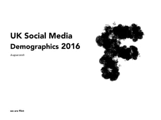 we are Flint
UK Social Media
Demographics 2016
August 2016
 