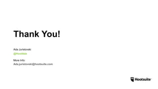 Thank You!
Ada Juristovski
@HootAda
More Info:
Ada.juristovski@hootsuite.com
 