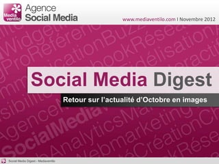www.mediaventilo.com I Novembre 2012




                Social Media Digest
                                     Retour sur l’actualité d’Octobre en images




Social Media Digest - Mediaventilo
 