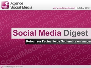www.mediaventilo.com I Octobre 2012




                Social Media Digest
                                     Retour sur l’actualité de Septembre en images




Social Media Digest - Mediaventilo
 