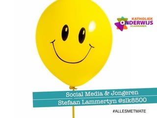 Social Media & Jongeren
Stefaan Lammertyn @slk8500
#ALLESMETMATE
 