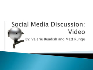 Social Media Discussion:Video By: Valerie Bendish and Matt Runge 
