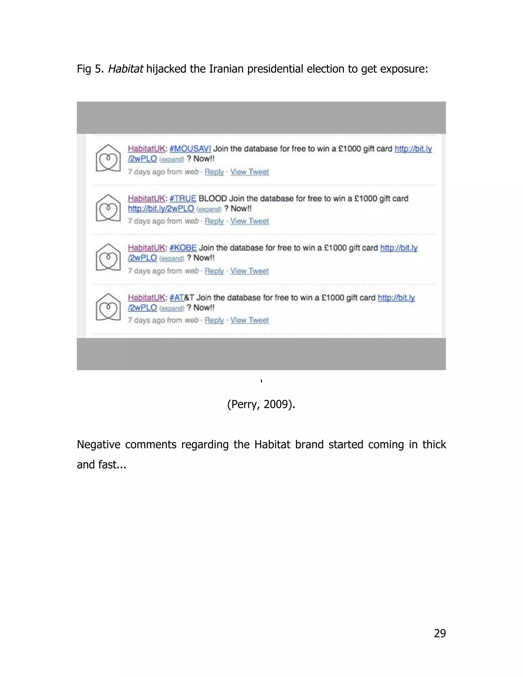Fig 5. Habitat hijacked the Iranian presidential election to get exposure:




                                      '
                               (Perry, 2009).


Negative comments regarding the Habitat brand started coming in thick
and fast...




                                                                             29
 