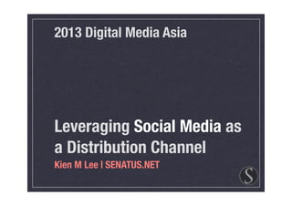 2013 Digital Media Asia

Leveraging Social Media as
a Distribution Channel
Kien M Lee | SENATUS.NET

 