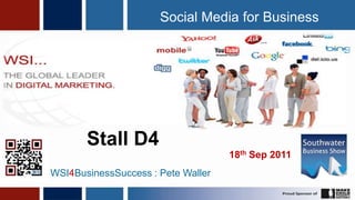 1 Social Media for Business Stall D4 18th Sep 2011 WSI4BusinessSuccess : Pete Waller 