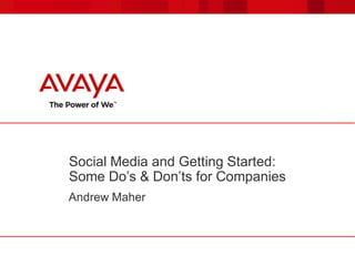 Social Media and Getting Started:
Some Do’s & Don’ts for Companies
Andrew Maher
 