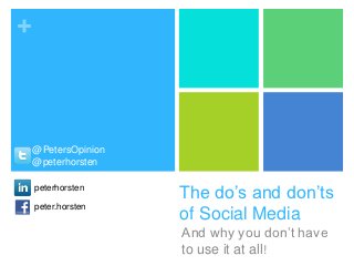 +



    @PetersOpinion
    @peterhorsten

    peterhorsten
                     The do’s and don’ts
    peter.horsten
                     of Social Media
                     And why you don’t have
                     to use it at all!
 